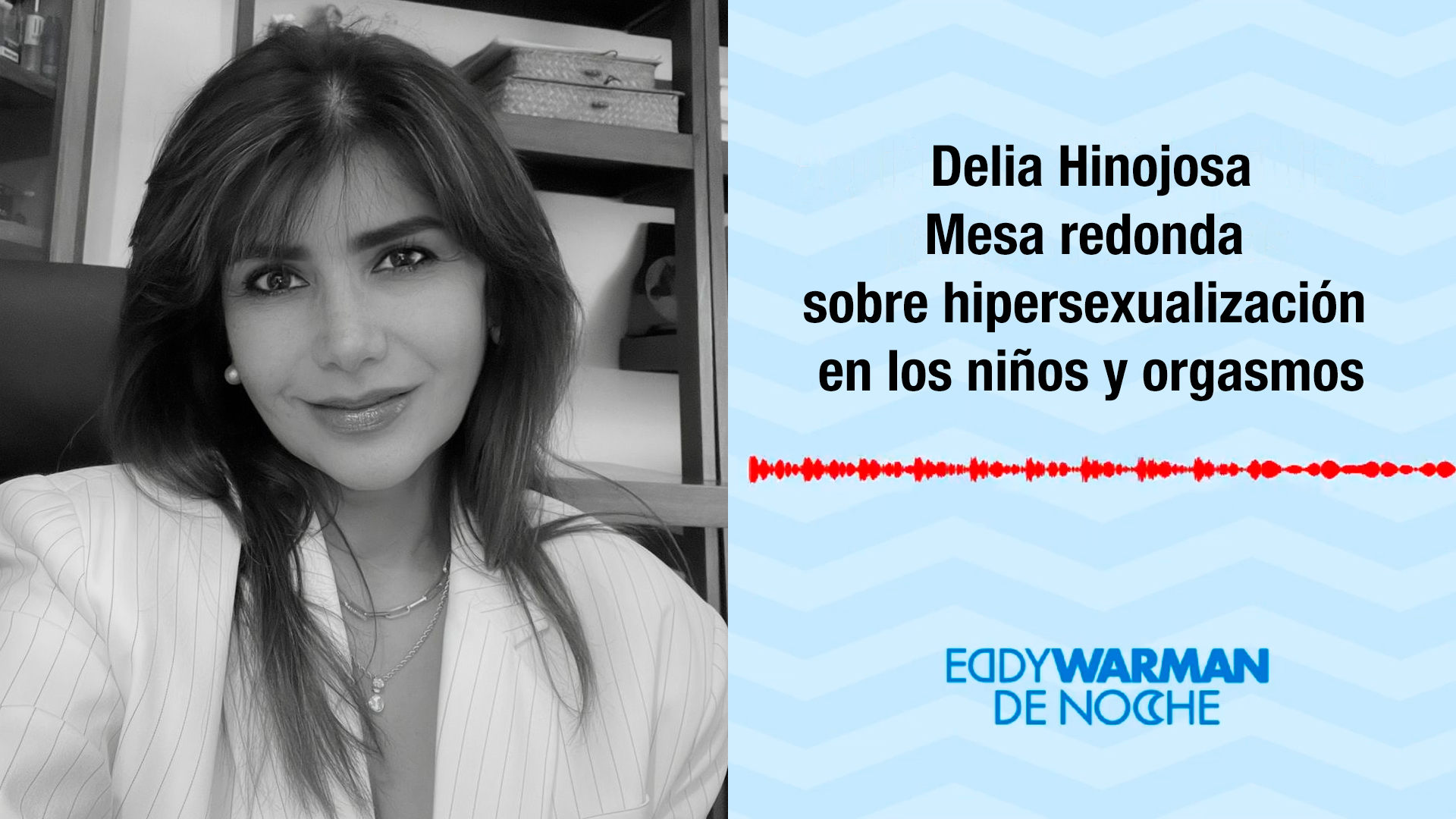 Eddy Warman de Noche Podcast / Mesa redonda sobre hipersexualización en los niños y orgasmos
