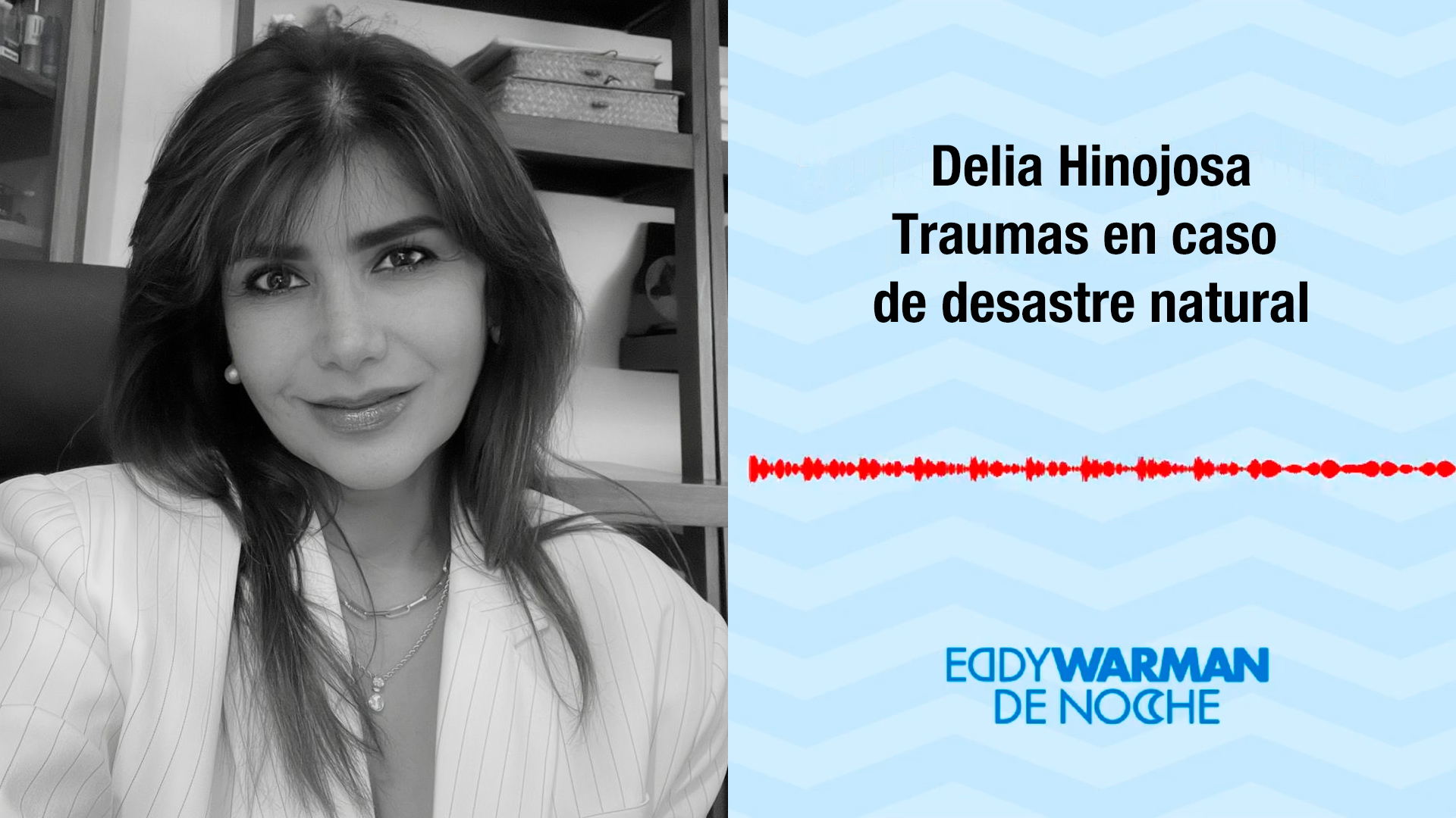 Eddy Warman de Noche Podcast / Traumas en caso de desastre natural