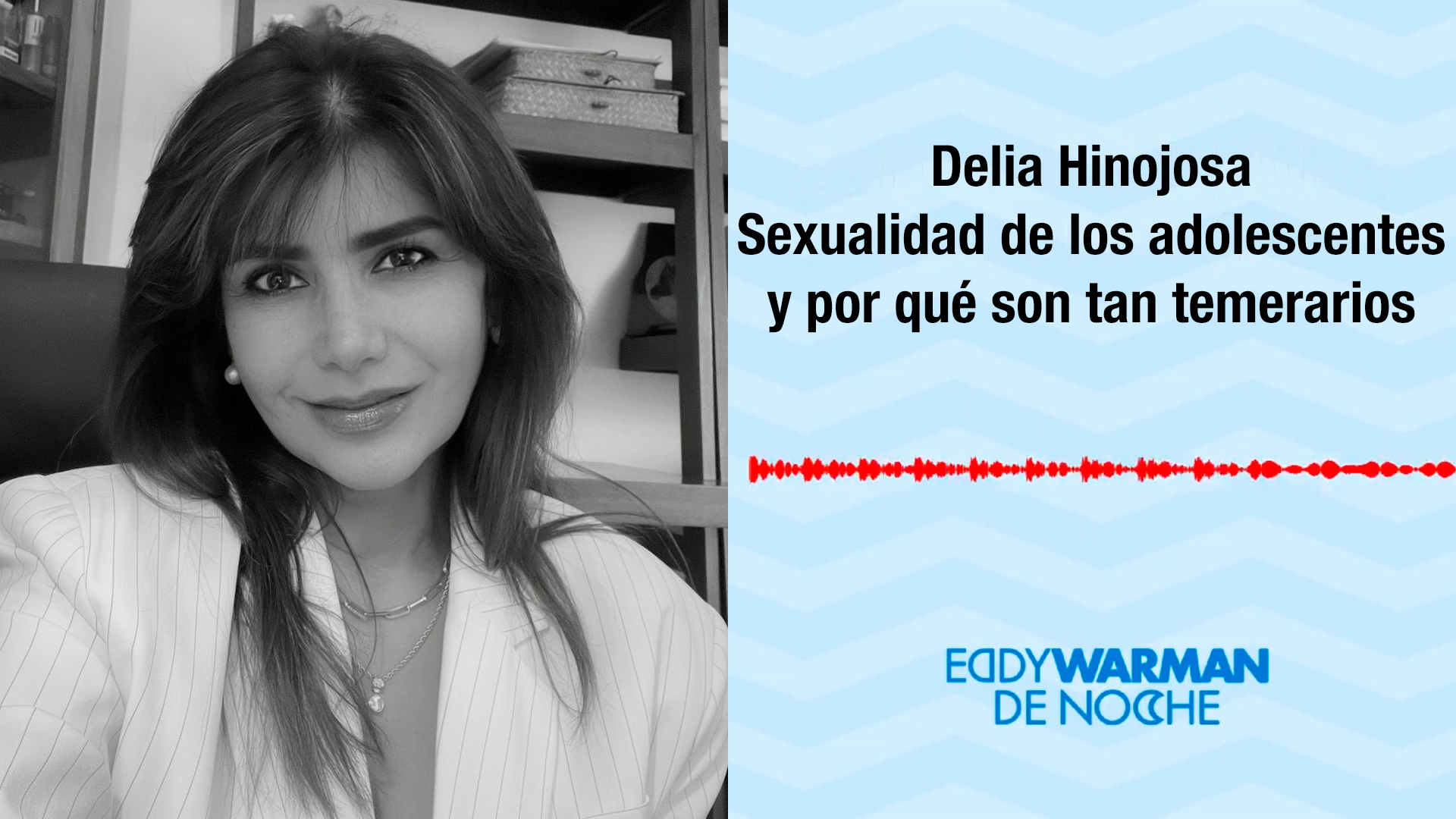 Eddy Warman de Noche Podcast / Sexualidad de los adolescentes y por qué son tan temerarios